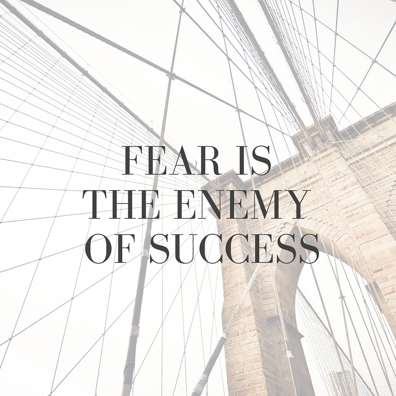 Fear is the enemy of success
