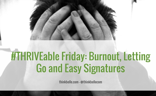 #THRIVEable Friday- Burnout, Letting Go and Easy Signatures