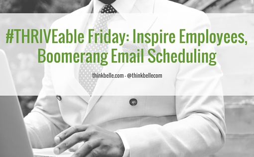 #THRIVEable Friday- Inspire Employees, Boomerang Email Scheduling