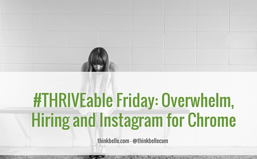 #THRIVEable Friday- Overwhelm, Hiring and Instagram for Chrome