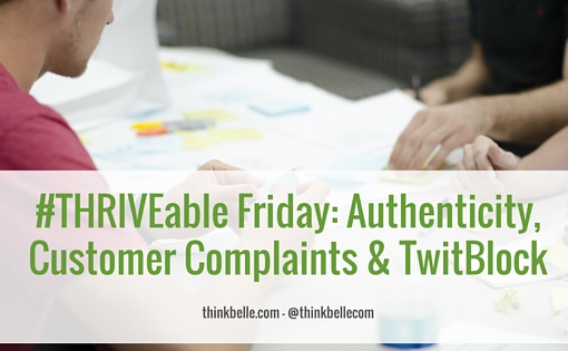 #THRIVEable Friday- Authenticity, Customer Complaints & TwitBlock