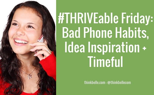 #THRIVEable Friday- Bad Phone Habits, Idea Inspiration + Timeful