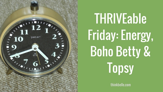 THRIVEable Friday- Energy, Boho Betty & Topsy