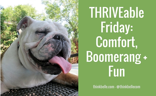 THRIVEable Friday- Comfort, Boomerang + Fun